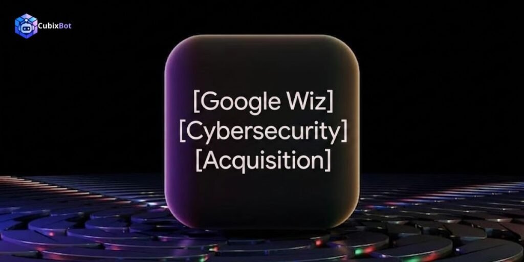 Google Wiz Cybersecurity Acquisition