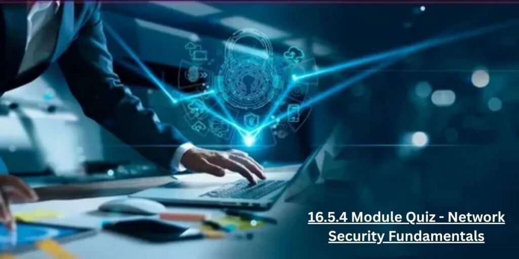 16.5.4 Module Quiz - Network Security Fundamentals