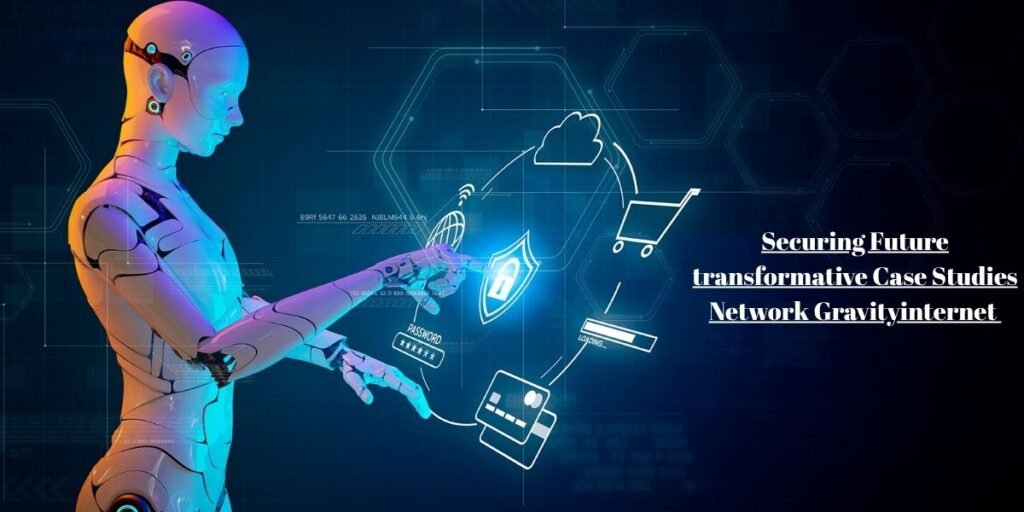 Securing Future transformative Case Studies Network Gravityinternet​