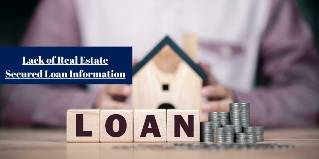 lack of real estate secured loan information​
