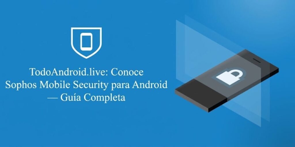 https://todoandroid.live/conoce-sophos-mobile-security-para-android​